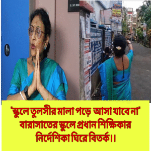 “স্কুলে তুলসীর মালা পড়ে  আসা যাবে না”বারাসাতের স্কুলে প্রধান শিক্ষিকার নির্দেশিকা ঘিরে বিতর্ক।।